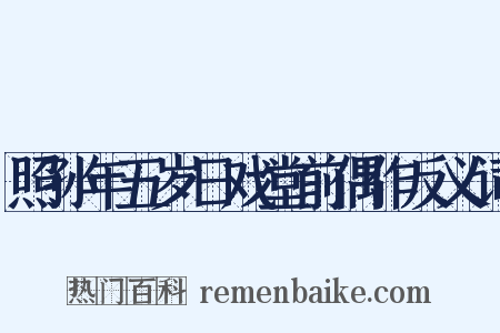 照孙年五岁日戏堂前偶作反义词是什么意思的图片